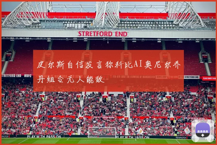 皮尔斯自信发言称科比AI奥尼尔乔丹组合无人能敌