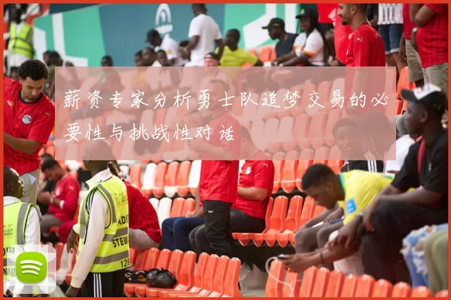 薪资专家分析勇士队追梦交易的必要性与挑战性对话