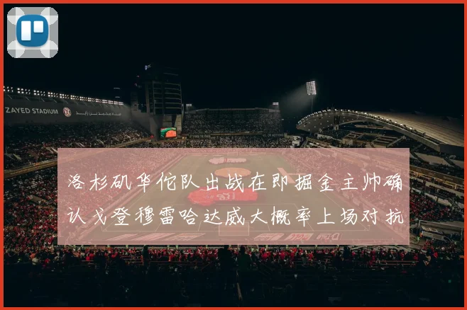 洛杉矶华佗队出战在即掘金主帅确认戈登穆雷哈达威大概率上场对抗湖人