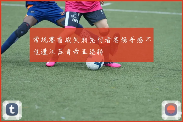 常规赛首战失利先行者客场手感不佳遭江苏肯帝亚逆转