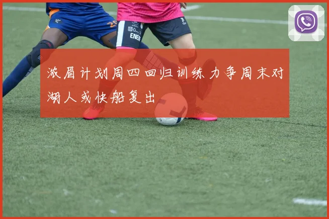 浓眉计划周四回归训练力争周末对湖人或快船复出
